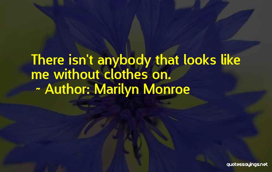 Marilyn Monroe Quotes: There Isn't Anybody That Looks Like Me Without Clothes On.