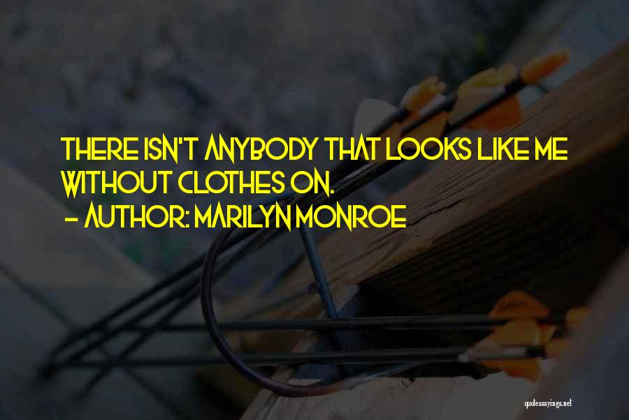 Marilyn Monroe Quotes: There Isn't Anybody That Looks Like Me Without Clothes On.