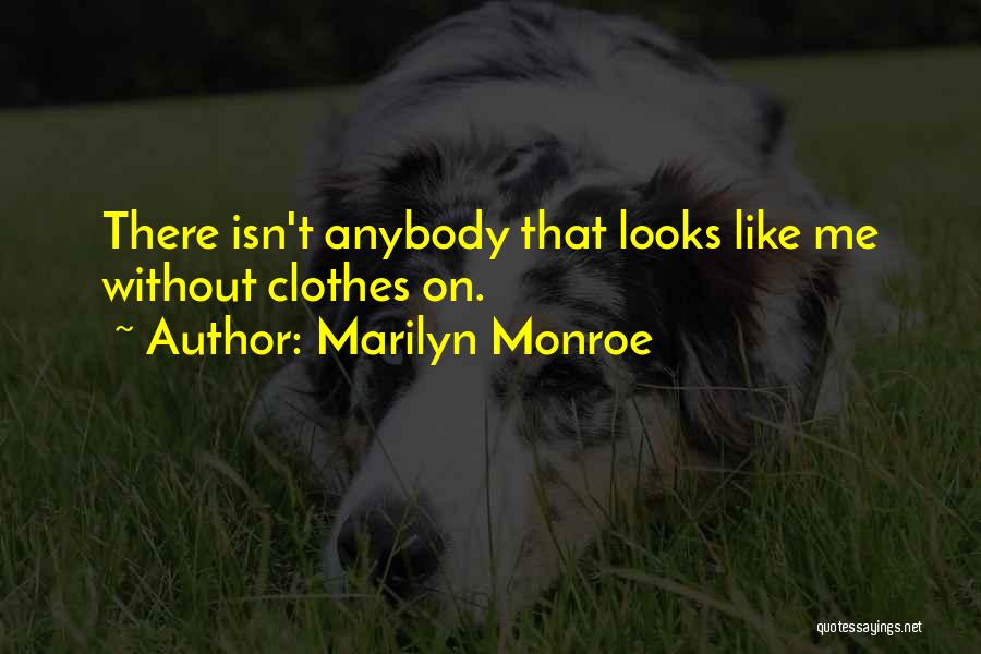 Marilyn Monroe Quotes: There Isn't Anybody That Looks Like Me Without Clothes On.
