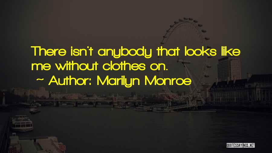 Marilyn Monroe Quotes: There Isn't Anybody That Looks Like Me Without Clothes On.