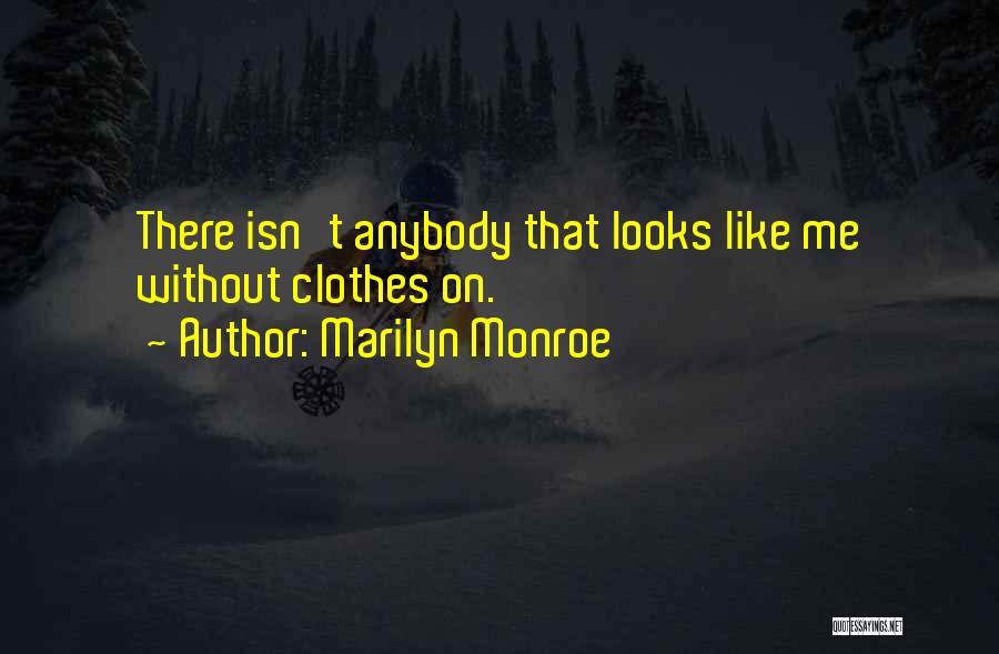 Marilyn Monroe Quotes: There Isn't Anybody That Looks Like Me Without Clothes On.
