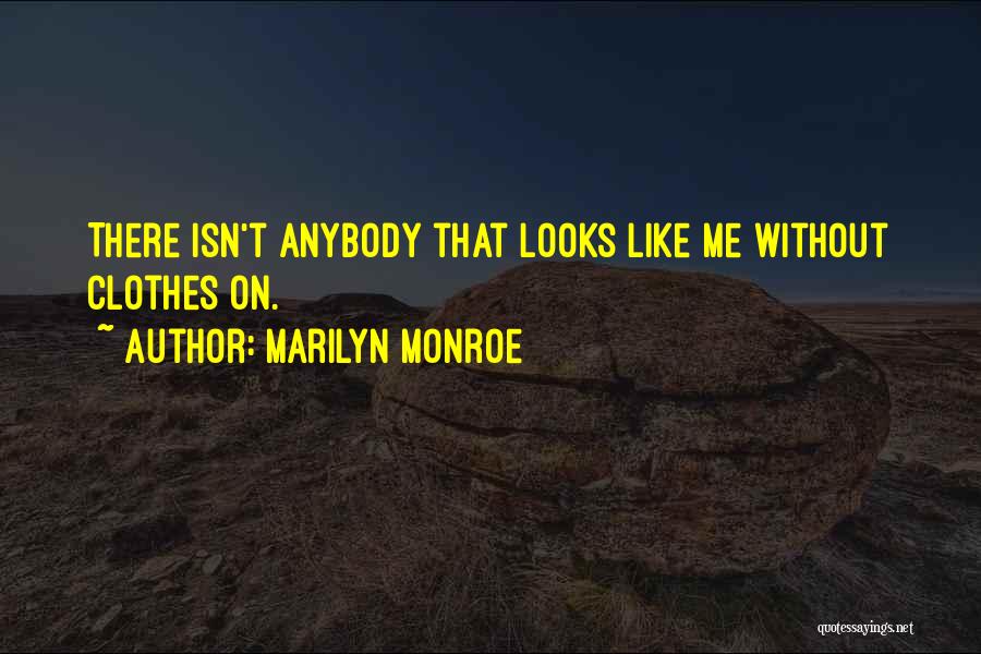 Marilyn Monroe Quotes: There Isn't Anybody That Looks Like Me Without Clothes On.