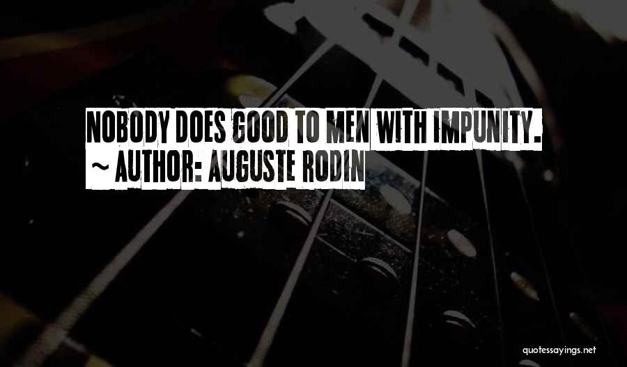 Auguste Rodin Quotes: Nobody Does Good To Men With Impunity.
