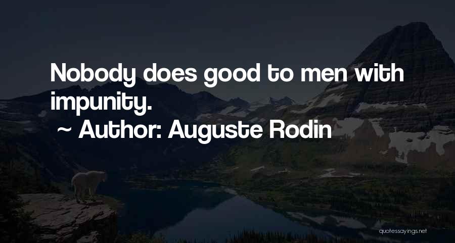 Auguste Rodin Quotes: Nobody Does Good To Men With Impunity.