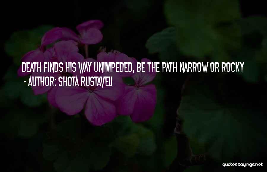 Shota Rustaveli Quotes: Death Finds His Way Unimpeded, Be The Path Narrow Or Rocky