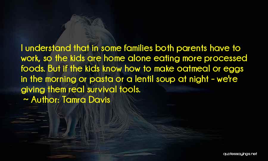 Tamra Davis Quotes: I Understand That In Some Families Both Parents Have To Work, So The Kids Are Home Alone Eating More Processed