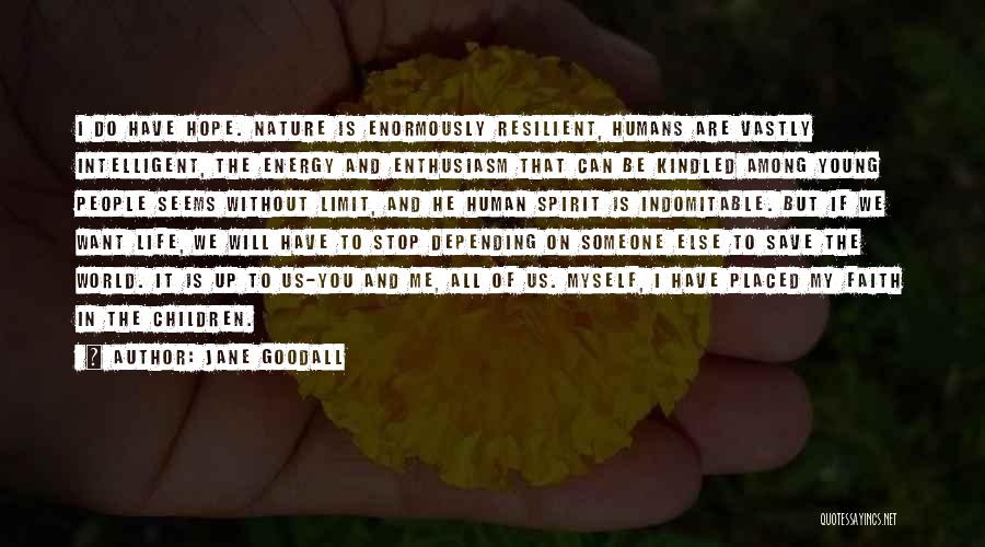 Jane Goodall Quotes: I Do Have Hope. Nature Is Enormously Resilient, Humans Are Vastly Intelligent, The Energy And Enthusiasm That Can Be Kindled