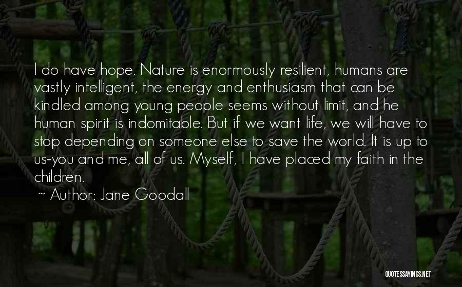 Jane Goodall Quotes: I Do Have Hope. Nature Is Enormously Resilient, Humans Are Vastly Intelligent, The Energy And Enthusiasm That Can Be Kindled