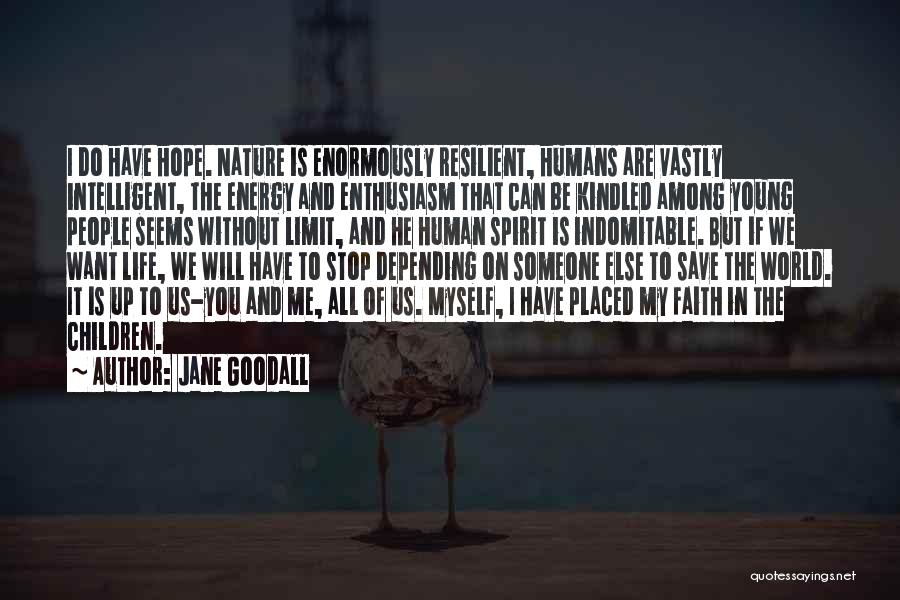 Jane Goodall Quotes: I Do Have Hope. Nature Is Enormously Resilient, Humans Are Vastly Intelligent, The Energy And Enthusiasm That Can Be Kindled