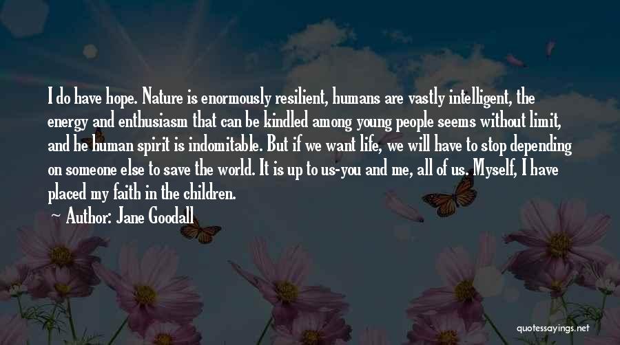 Jane Goodall Quotes: I Do Have Hope. Nature Is Enormously Resilient, Humans Are Vastly Intelligent, The Energy And Enthusiasm That Can Be Kindled