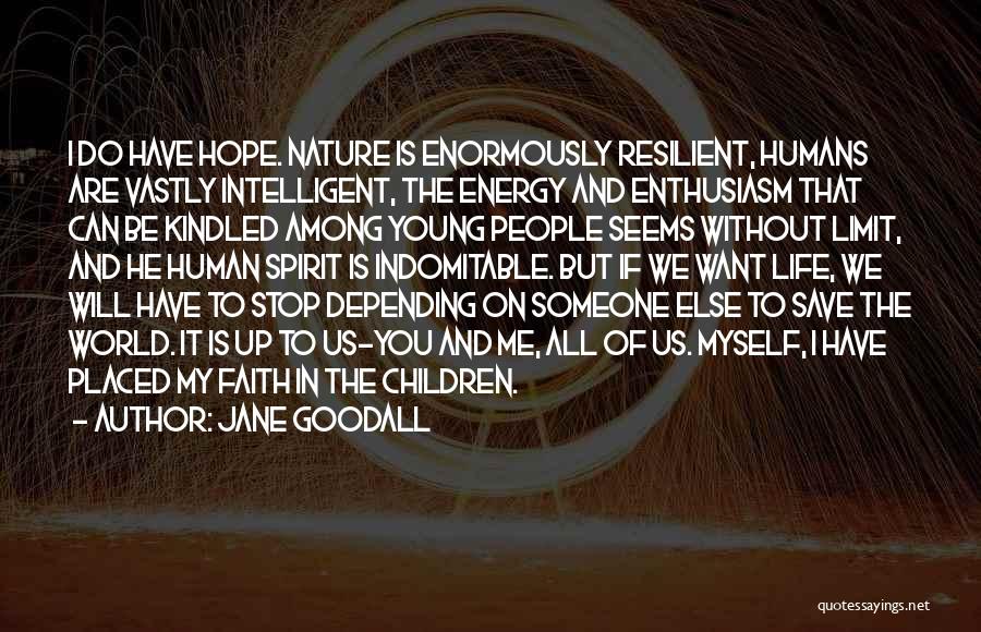 Jane Goodall Quotes: I Do Have Hope. Nature Is Enormously Resilient, Humans Are Vastly Intelligent, The Energy And Enthusiasm That Can Be Kindled