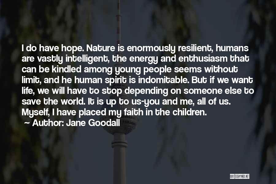 Jane Goodall Quotes: I Do Have Hope. Nature Is Enormously Resilient, Humans Are Vastly Intelligent, The Energy And Enthusiasm That Can Be Kindled