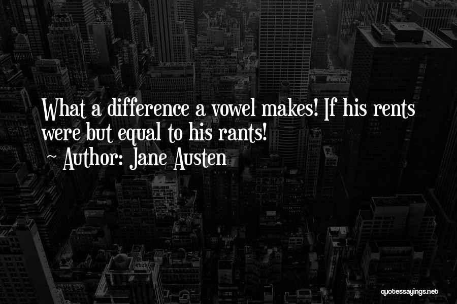 Jane Austen Quotes: What A Difference A Vowel Makes! If His Rents Were But Equal To His Rants!