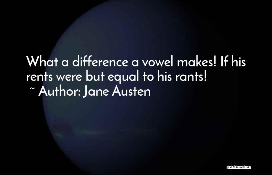 Jane Austen Quotes: What A Difference A Vowel Makes! If His Rents Were But Equal To His Rants!