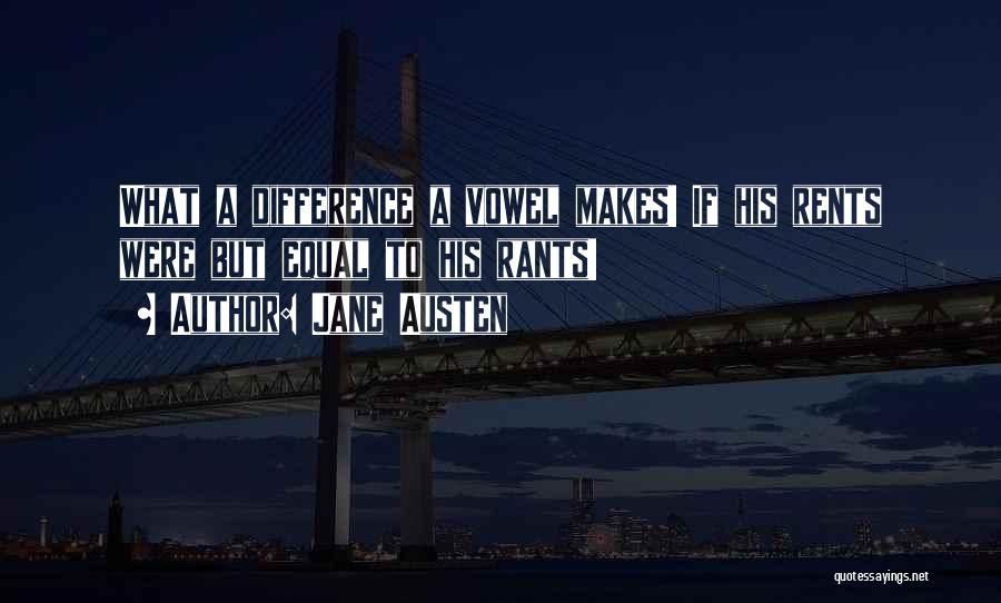 Jane Austen Quotes: What A Difference A Vowel Makes! If His Rents Were But Equal To His Rants!