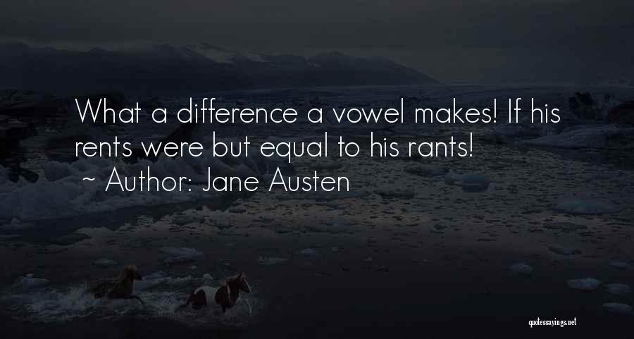 Jane Austen Quotes: What A Difference A Vowel Makes! If His Rents Were But Equal To His Rants!