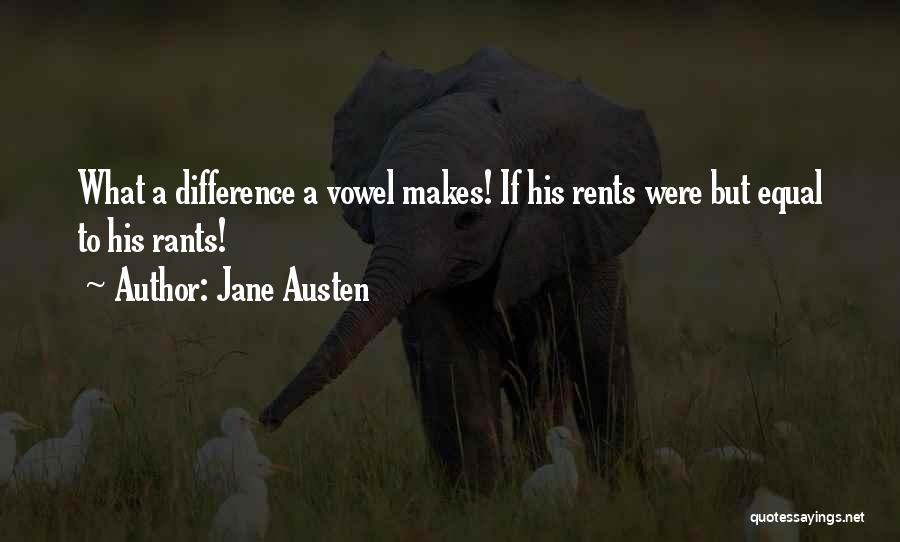 Jane Austen Quotes: What A Difference A Vowel Makes! If His Rents Were But Equal To His Rants!