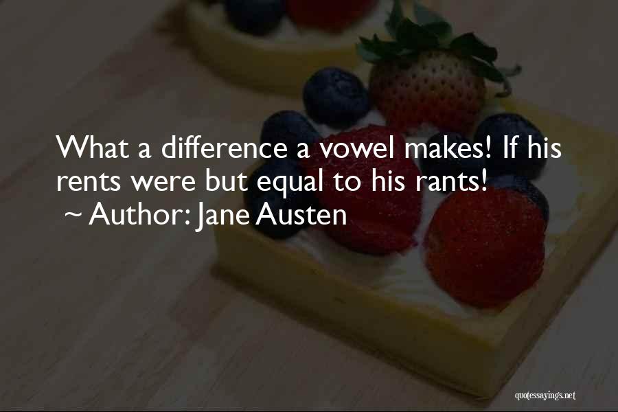 Jane Austen Quotes: What A Difference A Vowel Makes! If His Rents Were But Equal To His Rants!