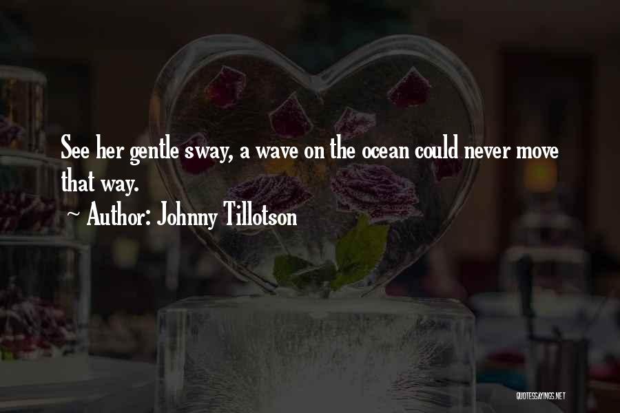 Johnny Tillotson Quotes: See Her Gentle Sway, A Wave On The Ocean Could Never Move That Way.