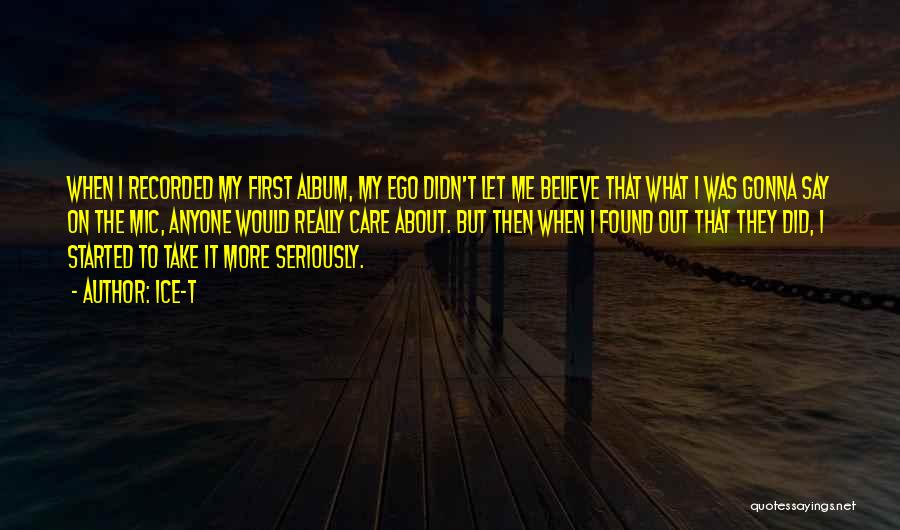 Ice-T Quotes: When I Recorded My First Album, My Ego Didn't Let Me Believe That What I Was Gonna Say On The