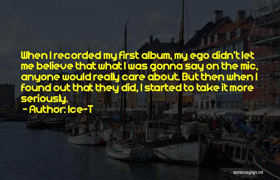 Ice-T Quotes: When I Recorded My First Album, My Ego Didn't Let Me Believe That What I Was Gonna Say On The