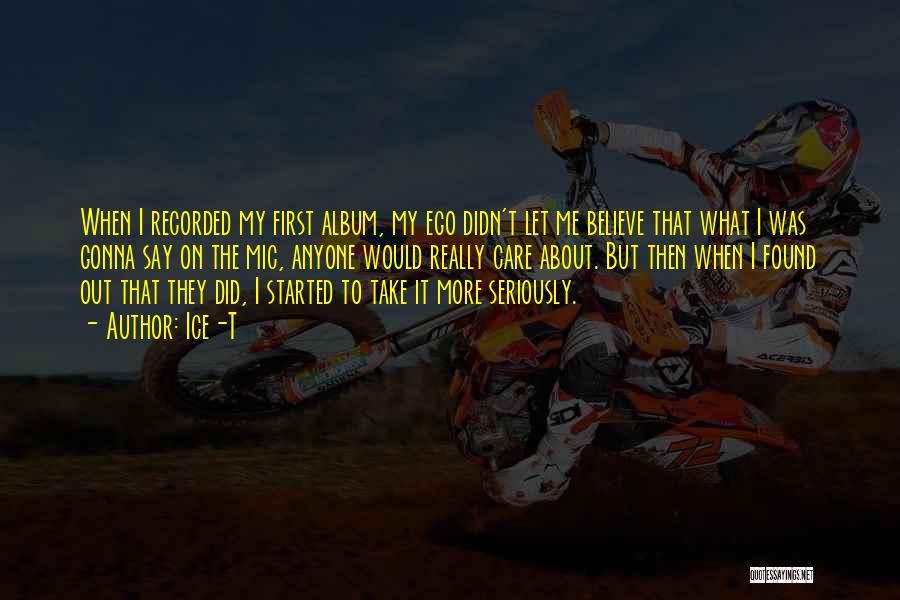 Ice-T Quotes: When I Recorded My First Album, My Ego Didn't Let Me Believe That What I Was Gonna Say On The