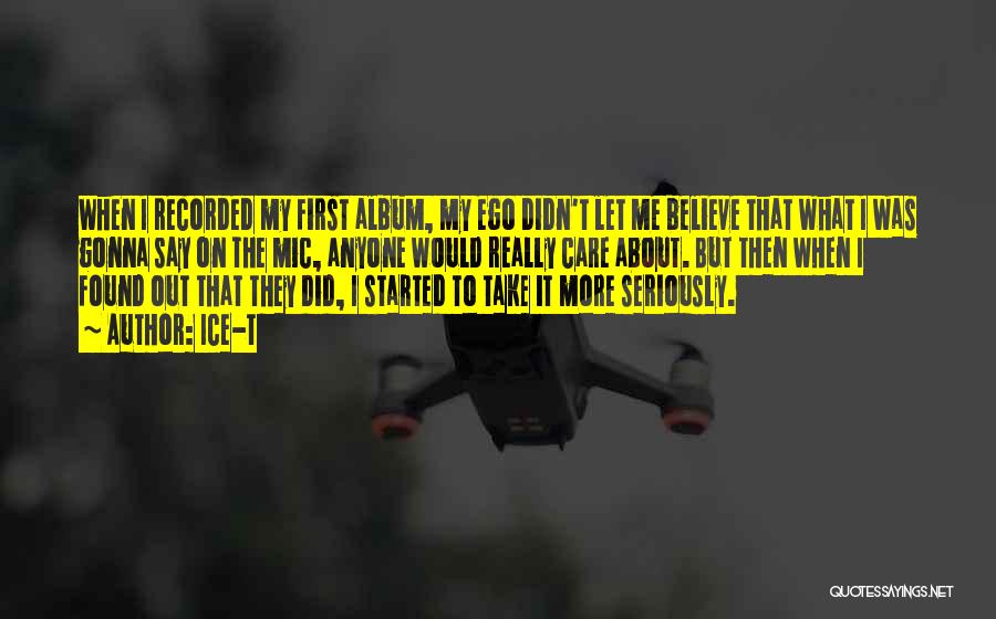 Ice-T Quotes: When I Recorded My First Album, My Ego Didn't Let Me Believe That What I Was Gonna Say On The