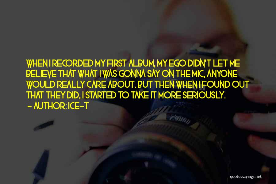 Ice-T Quotes: When I Recorded My First Album, My Ego Didn't Let Me Believe That What I Was Gonna Say On The
