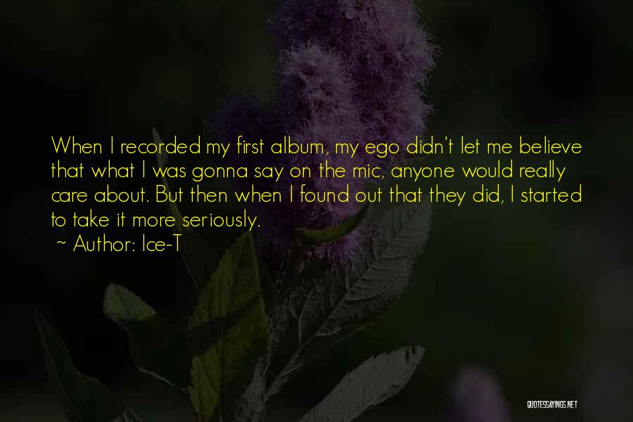 Ice-T Quotes: When I Recorded My First Album, My Ego Didn't Let Me Believe That What I Was Gonna Say On The