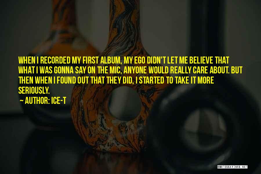 Ice-T Quotes: When I Recorded My First Album, My Ego Didn't Let Me Believe That What I Was Gonna Say On The