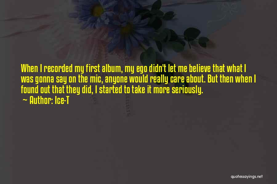 Ice-T Quotes: When I Recorded My First Album, My Ego Didn't Let Me Believe That What I Was Gonna Say On The