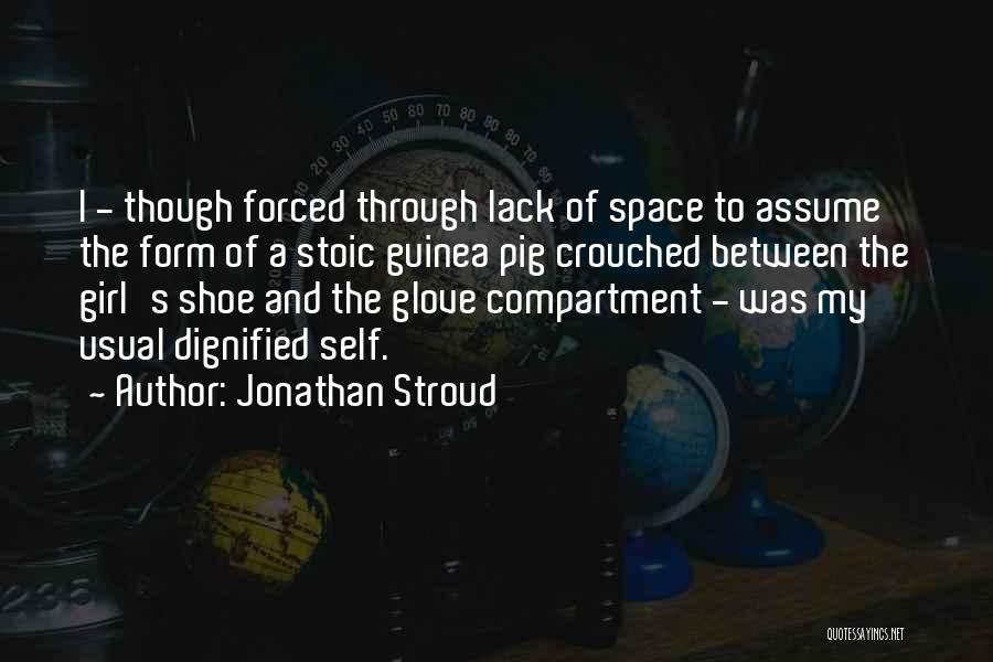 Jonathan Stroud Quotes: I - Though Forced Through Lack Of Space To Assume The Form Of A Stoic Guinea Pig Crouched Between The