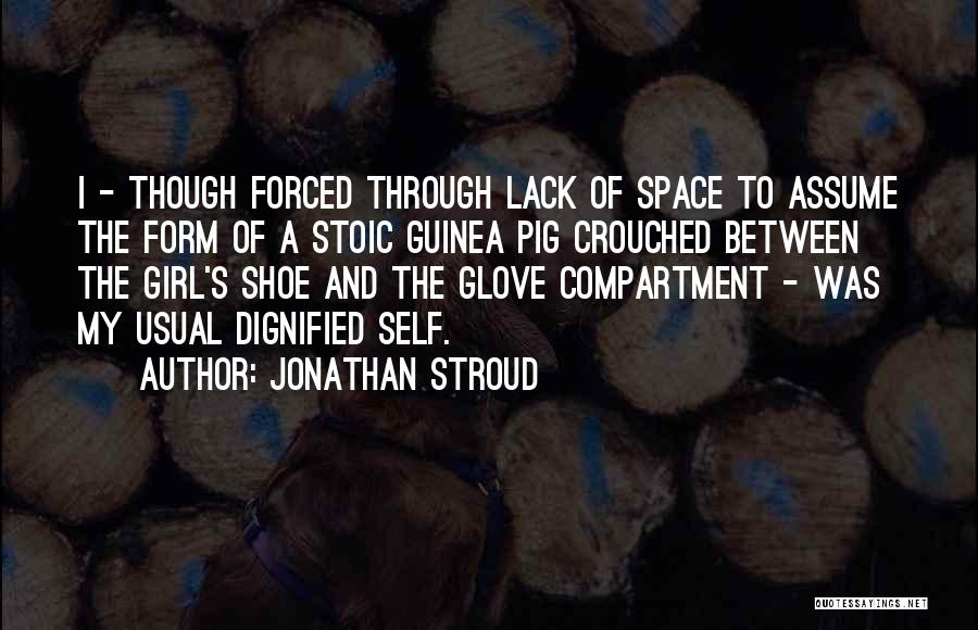 Jonathan Stroud Quotes: I - Though Forced Through Lack Of Space To Assume The Form Of A Stoic Guinea Pig Crouched Between The