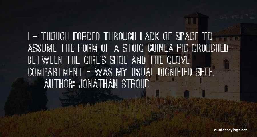 Jonathan Stroud Quotes: I - Though Forced Through Lack Of Space To Assume The Form Of A Stoic Guinea Pig Crouched Between The