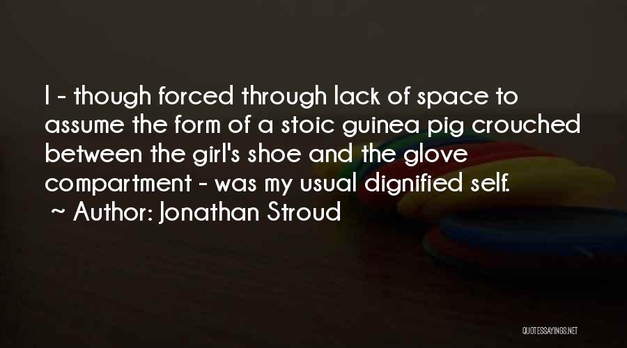 Jonathan Stroud Quotes: I - Though Forced Through Lack Of Space To Assume The Form Of A Stoic Guinea Pig Crouched Between The