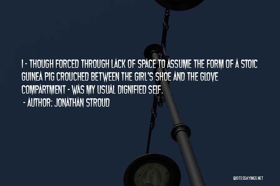 Jonathan Stroud Quotes: I - Though Forced Through Lack Of Space To Assume The Form Of A Stoic Guinea Pig Crouched Between The