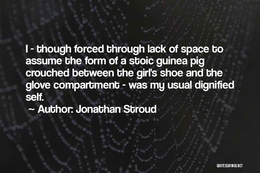 Jonathan Stroud Quotes: I - Though Forced Through Lack Of Space To Assume The Form Of A Stoic Guinea Pig Crouched Between The