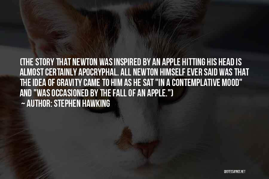 Stephen Hawking Quotes: (the Story That Newton Was Inspired By An Apple Hitting His Head Is Almost Certainly Apocryphal. All Newton Himself Ever