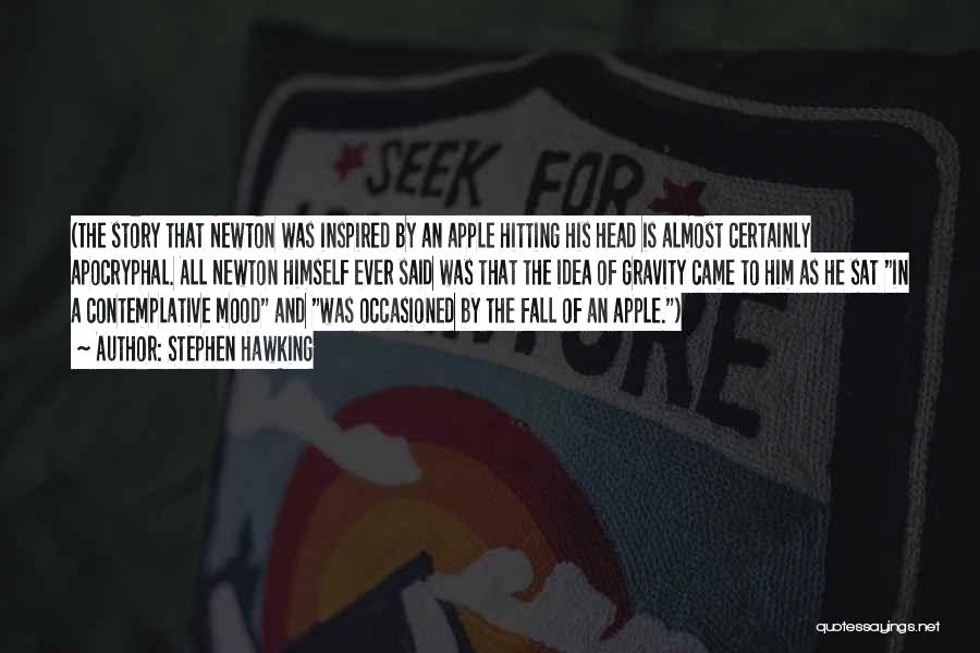 Stephen Hawking Quotes: (the Story That Newton Was Inspired By An Apple Hitting His Head Is Almost Certainly Apocryphal. All Newton Himself Ever