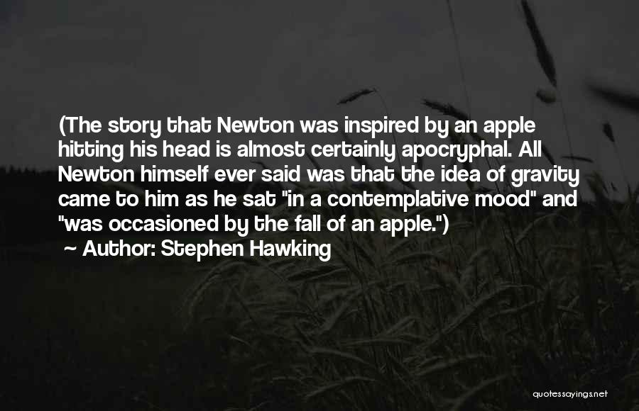 Stephen Hawking Quotes: (the Story That Newton Was Inspired By An Apple Hitting His Head Is Almost Certainly Apocryphal. All Newton Himself Ever