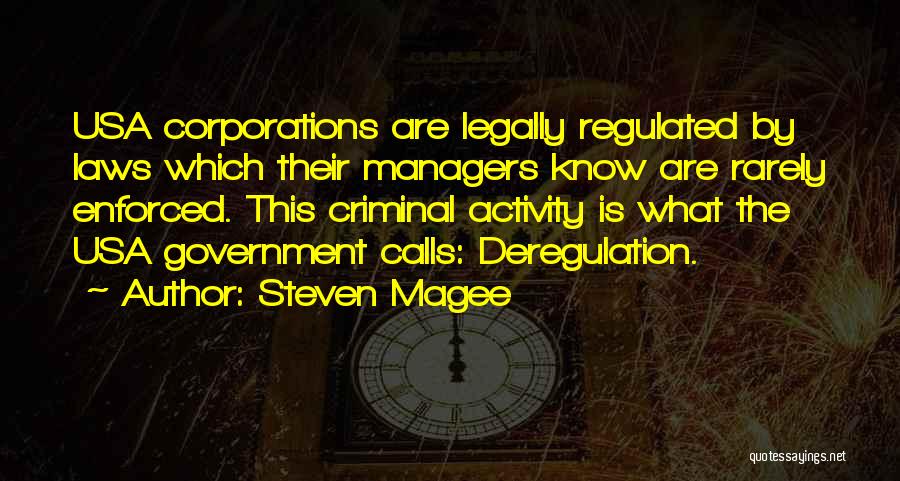 Steven Magee Quotes: Usa Corporations Are Legally Regulated By Laws Which Their Managers Know Are Rarely Enforced. This Criminal Activity Is What The