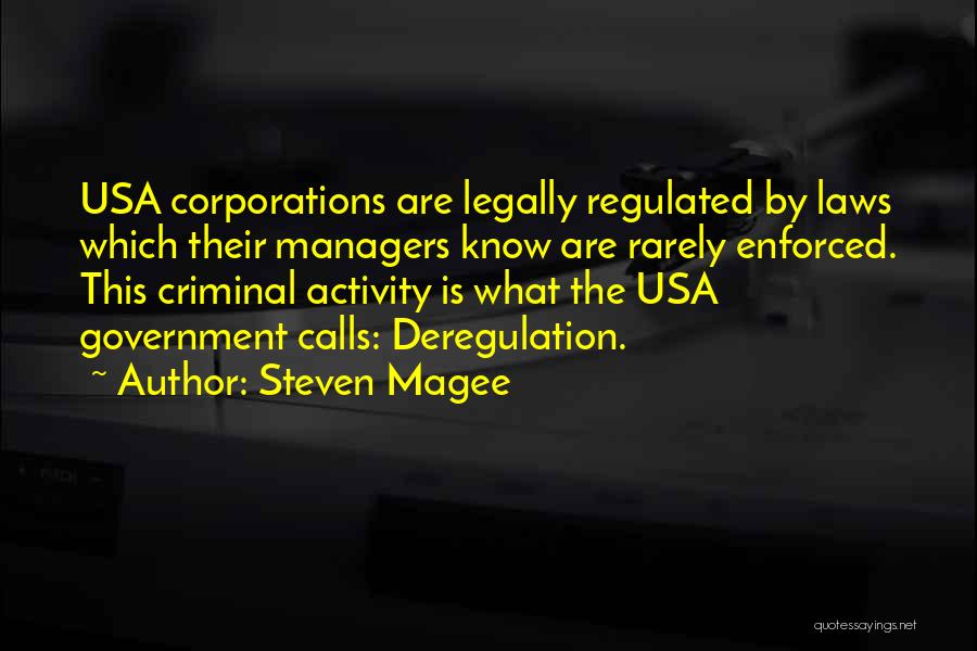 Steven Magee Quotes: Usa Corporations Are Legally Regulated By Laws Which Their Managers Know Are Rarely Enforced. This Criminal Activity Is What The