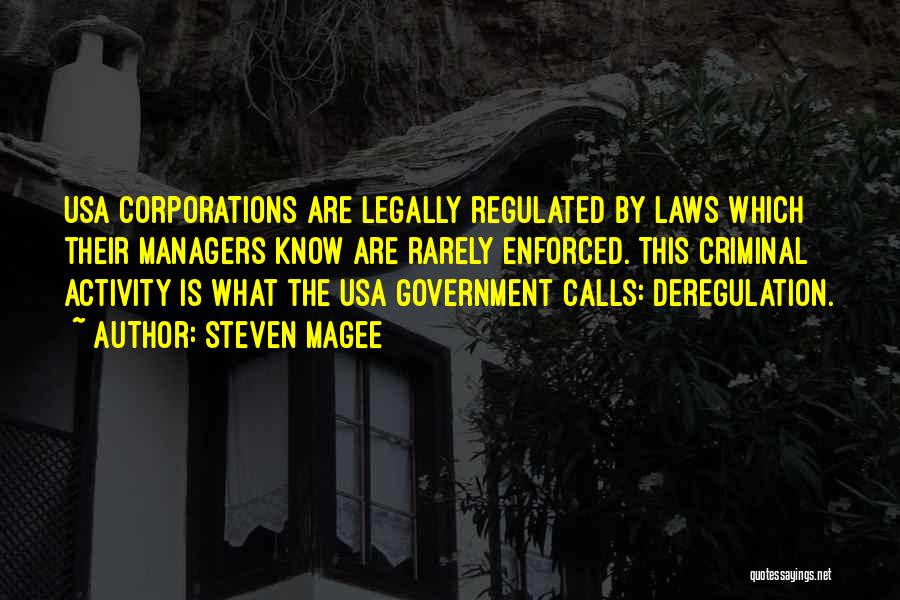 Steven Magee Quotes: Usa Corporations Are Legally Regulated By Laws Which Their Managers Know Are Rarely Enforced. This Criminal Activity Is What The