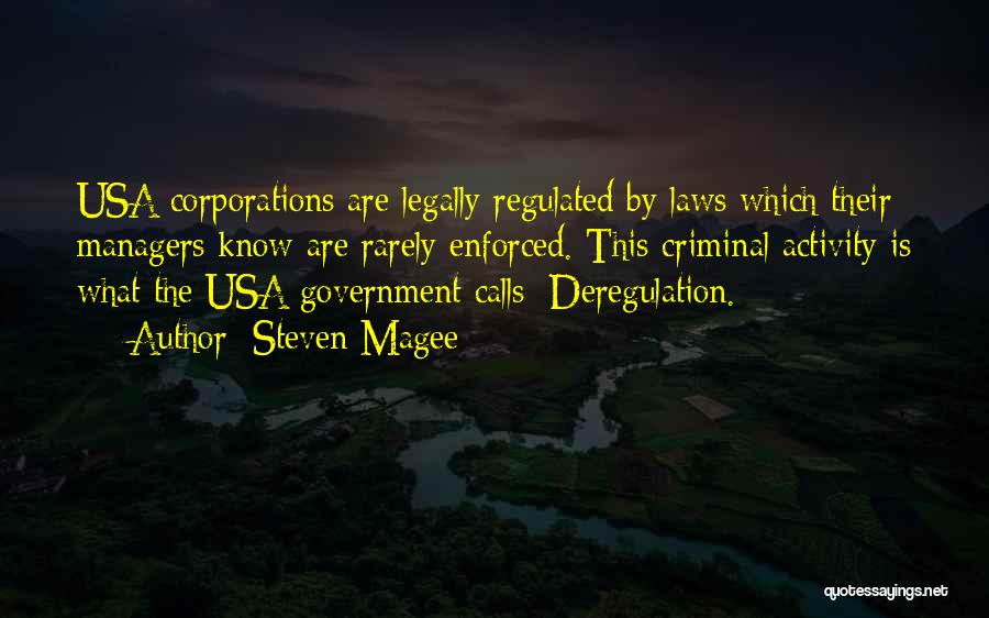 Steven Magee Quotes: Usa Corporations Are Legally Regulated By Laws Which Their Managers Know Are Rarely Enforced. This Criminal Activity Is What The