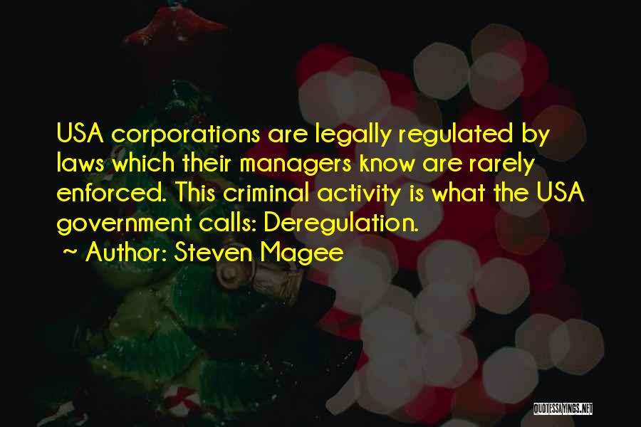 Steven Magee Quotes: Usa Corporations Are Legally Regulated By Laws Which Their Managers Know Are Rarely Enforced. This Criminal Activity Is What The