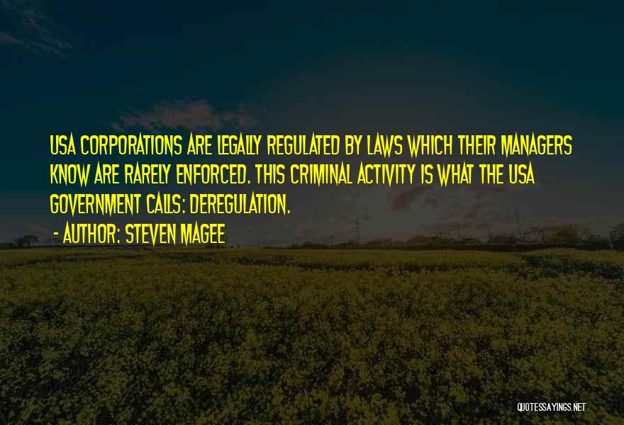 Steven Magee Quotes: Usa Corporations Are Legally Regulated By Laws Which Their Managers Know Are Rarely Enforced. This Criminal Activity Is What The