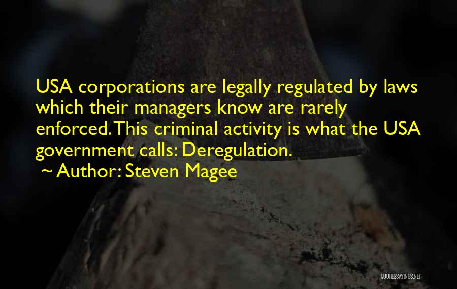 Steven Magee Quotes: Usa Corporations Are Legally Regulated By Laws Which Their Managers Know Are Rarely Enforced. This Criminal Activity Is What The