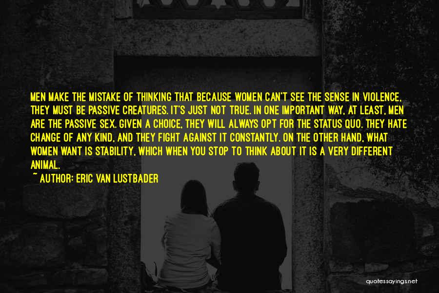 Eric Van Lustbader Quotes: Men Make The Mistake Of Thinking That Because Women Can't See The Sense In Violence, They Must Be Passive Creatures.