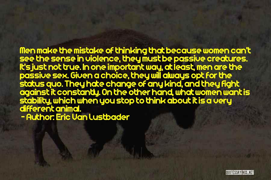 Eric Van Lustbader Quotes: Men Make The Mistake Of Thinking That Because Women Can't See The Sense In Violence, They Must Be Passive Creatures.