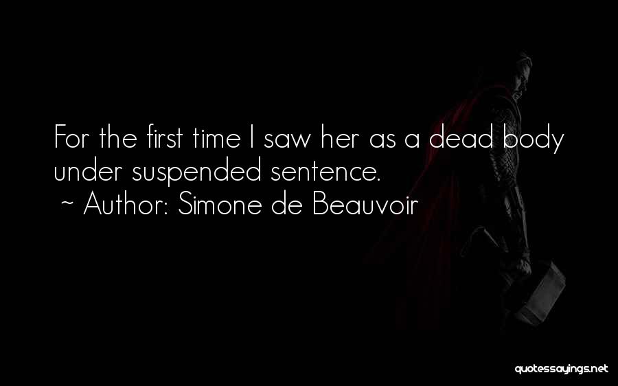 Simone De Beauvoir Quotes: For The First Time I Saw Her As A Dead Body Under Suspended Sentence.
